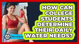 How Can College Students Determine Their Daily Water Needs? - Fitness for College Students