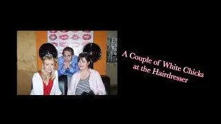 A Couple of White Chicks at the Hairdresser Trailer