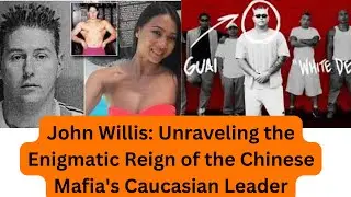 John Willis Unraveling the Enigmatic Reign of the Chinese Mafia's Caucasian Leader
