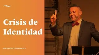 Crisis de Identidad | Pastor Carlos Lopez | Hope Center Espanol