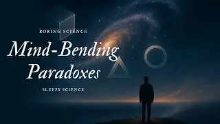 Sleepy Science | Scientific Paradoxes That Will Quietly Blow Your Mind | Boring Science