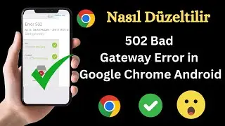 Google Chrome Android'de 502 Bad Gateway Hatasını Nasıl D&uuml;zeltirsiniz (2024)