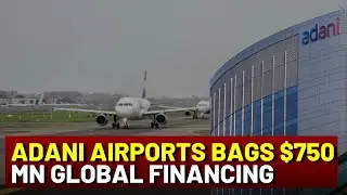 Adani Airports Gets $750 Million Global Financing Boost