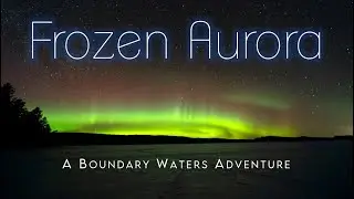 Frozen Aurora - A Winter Boundary Waters Adventure