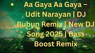 Aa Gaya Aa Gaya &ndash; Udit Narayan | DJ Bubun Remix | New DJ Song 2025 | Bass Boost Remix