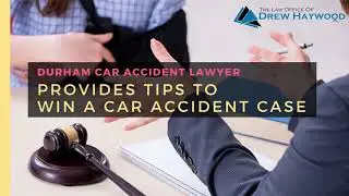 Durham Car Accident Lawyer Provides Tips to Win a Car Accident Case