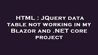 HTML : JQuery data table not working in my Blazor and .NET core project