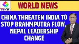 China Threaten India to Stop Brahmputra Flow, Nepal Leadership Change