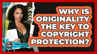 Why Is Originality The Key To Copyright Protection? - Sports and Entertainment Law Guru