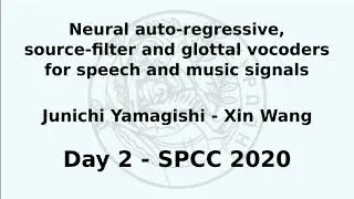 SPCC 2020 - Junichi Yamagishi/Xin Wang - Neural auto-regressive, source-filter and glottal vocoders
