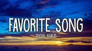 Toosii - Favorite Song Remix (Lyrics) Ft. Khalid