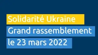 Solidarit&eacute; Ukraine - Grand rassemblement le mercredi 23 mars 2022