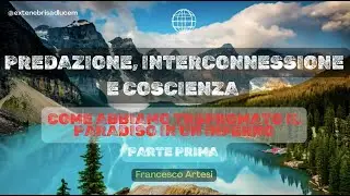 Predazione, Interconnessione e Coscienza I Come abbiamo trasformato il Paradiso in Inferno I Parte 1