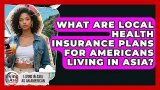 What Are Local Health Insurance Plans For Americans Living In Asia? - Living in Asia as an American