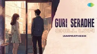 Guri Seradhe - Chill Lofi | Love Birds | Arjun Janya | Nishan Rai | IAMPRATHEEK