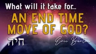 END TIME MOVE OF GOD - What will it take? - Teaching - Eric Burton