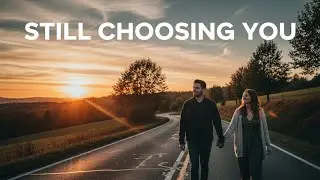 “Still Choosing You” 💙
