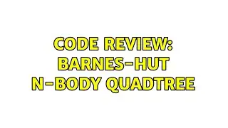 Code Review: Barnes-Hut n-body quadtree (2 Solutions!!)