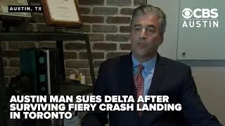 FULL INTERVIEW: Austin man sues Delta after surviving fiery crash landing in Toronto