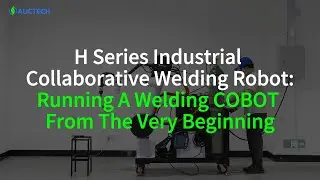H Series Industrial Collaborative Welding Robot Running A Welding COBOT From The Very Beginning