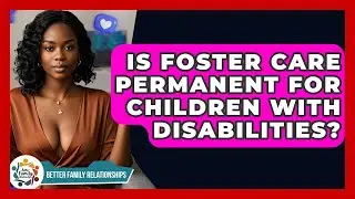 Is Foster Care Permanent For Children With Disabilities? - Better Family Relationships