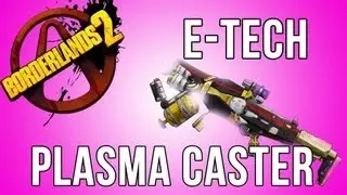 Borderlands 2 E-Tech Weapons - The Plasma Caster