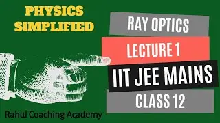 Ray Optics | Lecture 1 | Class 12 | IIT-JEE | Rahul Coaching Academy