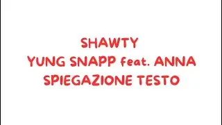 Shawty - Yung Snapp Feat. ANNA (spiegazione testo)