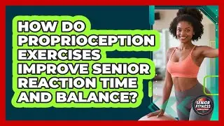 How Do Proprioception Exercises Improve Senior Reaction Time And Balance?