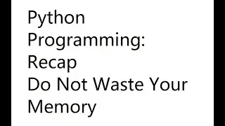 Python Programming - Recap - Do Not Waste Your Memory