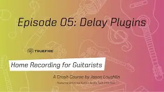 🎸 Delay Plugins - Home Recording for Guitarists: Ep. 5 - Jason Loughlin - Universal Audio Apollo
