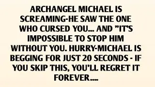 ARCHANGEL MICHAEL IS SCREAMING-HE SAW THE ONE WHO CURSED YOU... AND 