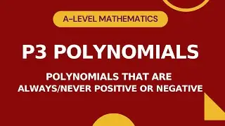 P3 Polynomials Part 6 | Proving that a Polynomial is Always/Never Positive or Negative |A-level Math