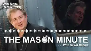 THE Mason Minute podcast: Win Now (MM 5299)