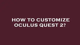 How to customize oculus quest 2?