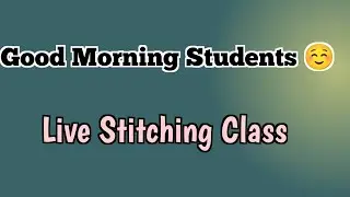 Good Morning Students |Live Stitching With Nazmeen