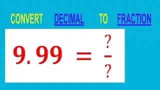 ПРЕОБРАЗОВАТЬ ДЕСЯТИЧНУЮ Дробь 9,99 = ?/? В ДРОБЬ