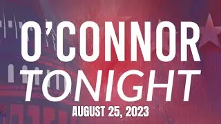 O'Connor Tonight 08.25.2023