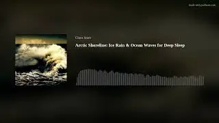 Arctic Shoreline: Ice Rain & Ocean Waves for Deep Sleep