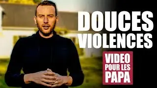 LES DOUCES VIOLENCES [Une vidéo spécial PAPA]