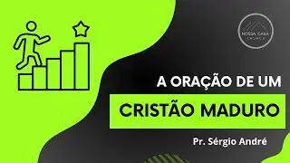 Aprenda como um Crist&atilde;o Maduro ora no exemplo da ora&ccedil;&atilde;o do Ap. Paulo em Fp.1.9-11