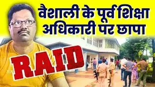 शिक्षा पदाधिकारी पर Raid, Vaishali EX DEO Deputy Director Virendra Narayan, Patna Purnia Muzaffarpur
