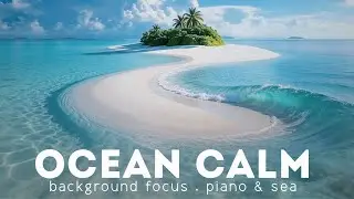 OCEAN CALM ★ Background Focus Music &middot; Piano & Sea