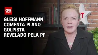 Gleisi Hoffmann comenta plano golpista revelado pela PF | BASTIDORES CNN