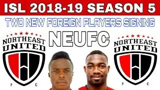 ISL 2018 19: Two New Foreign Players Signing For NEUFC ISL Season 5 ||  NEUFC Squad ||