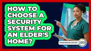 How To Choose A Security System For An Elder's Home?