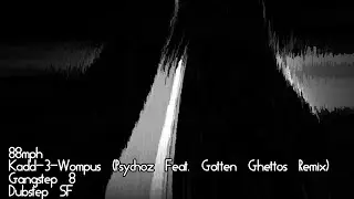 88mph, Kadd-3-Wompus (Psychoz Feat. Gotten Ghettos Remix), Gangstep #08, Dubstep SF
