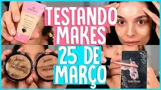 TESTANDO MAKES DA 25 DE MARÇO #7 | BASE + ILUMINADOR + BRONZER E ETC