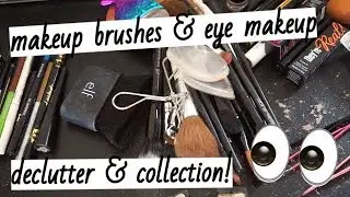 Makeup Brushes & Eye Makeup!  Declutter & Collection