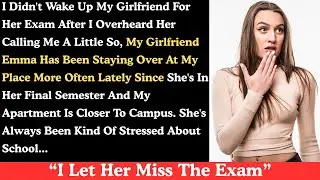 I didn't wake up my girlfriend for her exam after I overheard her calling me